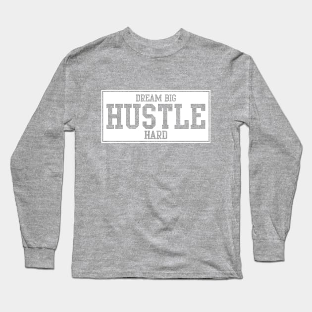 DREAM BIG - HUSTLE HARD Long Sleeve T-Shirt by GetMotivated